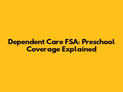 Dependent Care FSA: Preschool Coverage Explained