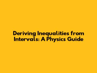 Deriving Inequalities from Intervals: A Physics Guide