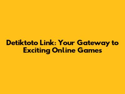 Detiktoto Link: Your Gateway to Exciting Online Games