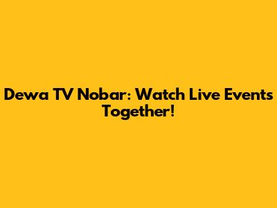 Dewa TV Nobar: Watch Live Events Together!