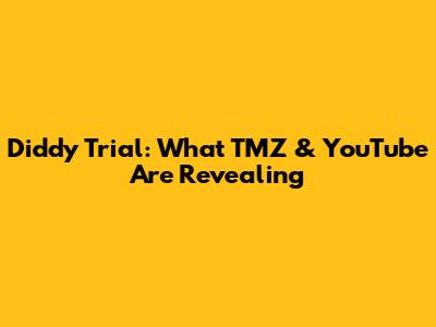 Diddy Trial: What TMZ & YouTube Are Revealing