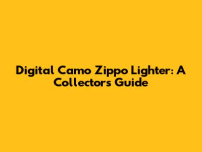 Digital Camo Zippo Lighter: A Collector's Guide