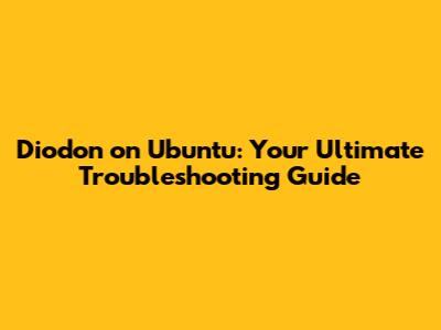 Diodon on Ubuntu: Your Ultimate Troubleshooting Guide