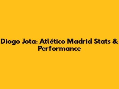 Diogo Jota: Atlético Madrid Stats & Performance