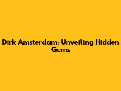 Dirk Amsterdam: Unveiling Hidden Gems