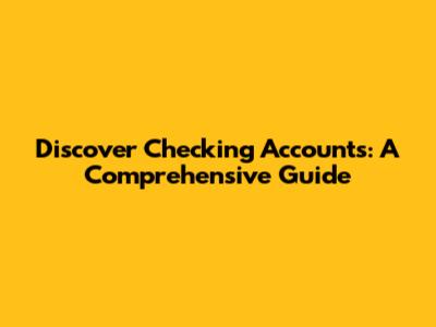Discover Checking Accounts: A Comprehensive Guide