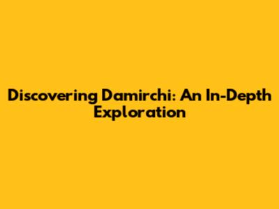 Discovering Damirchi: An In-Depth Exploration