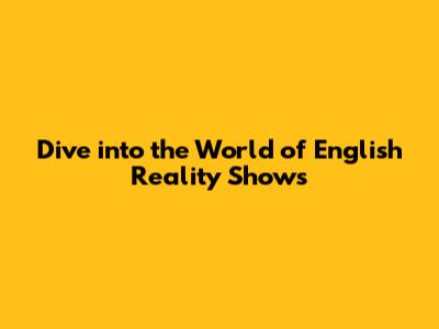 Dive into the World of English Reality Shows