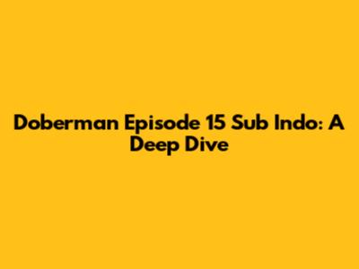 Doberman Episode 15 Sub Indo: A Deep Dive