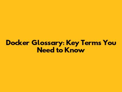 Docker Glossary: Key Terms You Need to Know
