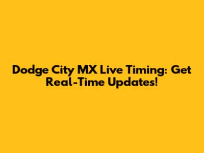 Dodge City MX Live Timing: Get Real-Time Updates!