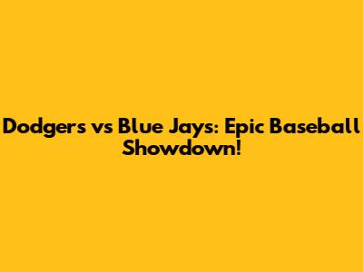 Dodgers vs Blue Jays: Epic Baseball Showdown!