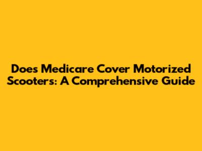 Does Medicare Cover Motorized Scooters: A Comprehensive Guide