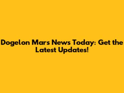 Dogelon Mars News Today: Get the Latest Updates!