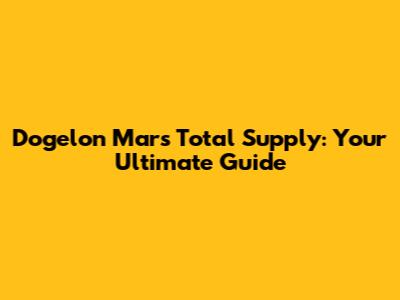 Dogelon Mars Total Supply: Your Ultimate Guide