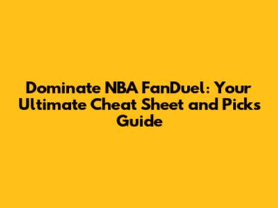 Dominate NBA FanDuel: Your Ultimate Cheat Sheet and Picks Guide