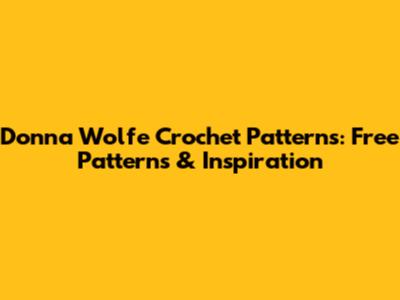 Donna Wolfe Crochet Patterns: Free Patterns & Inspiration