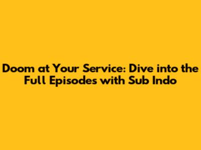 Doom at Your Service: Dive into the Full Episodes with Sub Indo