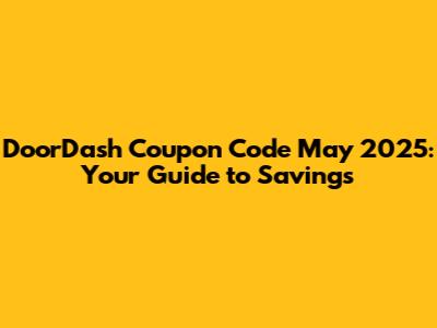 DoorDash Coupon Code May 2025: Your Guide to Savings