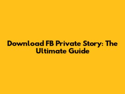 Download FB Private Story: The Ultimate Guide