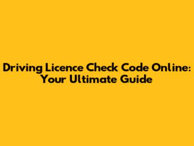 Driving Licence Check Code Online: Your Ultimate Guide