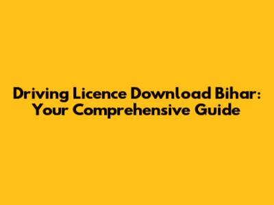 Driving Licence Download Bihar: Your Comprehensive Guide