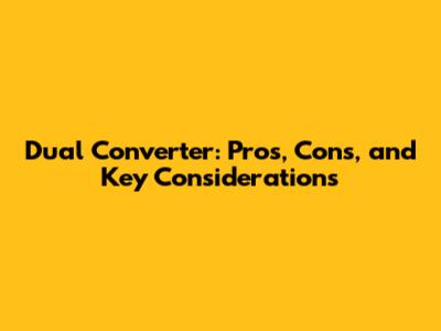 Dual Converter: Pros, Cons, and Key Considerations