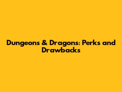 Dungeons & Dragons: Perks and Drawbacks
