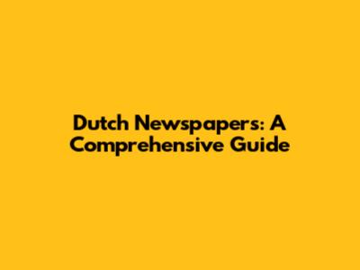 Dutch Newspapers: A Comprehensive Guide