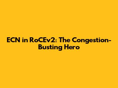 ECN in RoCEv2: The Congestion-Busting Hero