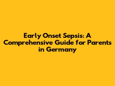 Early Onset Sepsis: A Comprehensive Guide for Parents in Germany