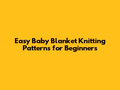 Easy Baby Blanket Knitting Patterns for Beginners