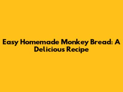 Easy Homemade Monkey Bread: A Delicious Recipe