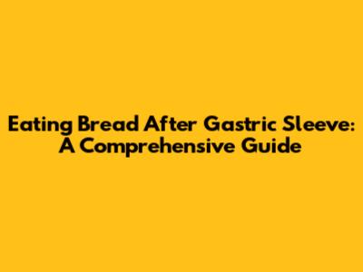 Eating Bread After Gastric Sleeve: A Comprehensive Guide