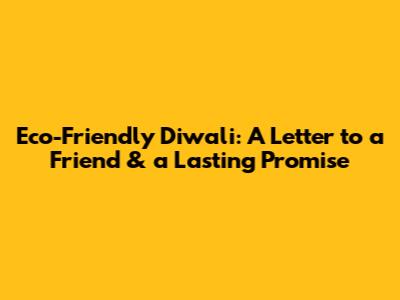 Eco-Friendly Diwali: A Letter to a Friend & a Lasting Promise