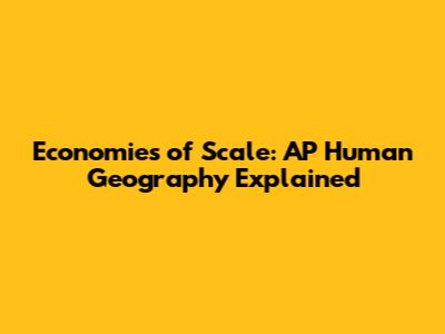 Economies of Scale: AP Human Geography Explained