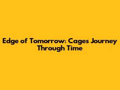Edge of Tomorrow: Cage's Journey Through Time