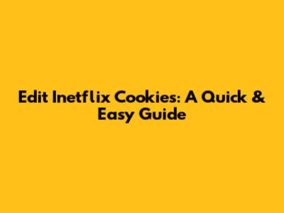 Edit Inetflix Cookies: A Quick & Easy Guide