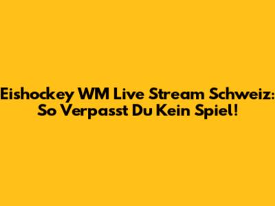 Eishockey WM Live Stream Schweiz: So Verpasst Du Kein Spiel!