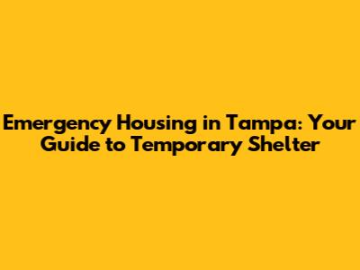 Emergency Housing in Tampa: Your Guide to Temporary Shelter
