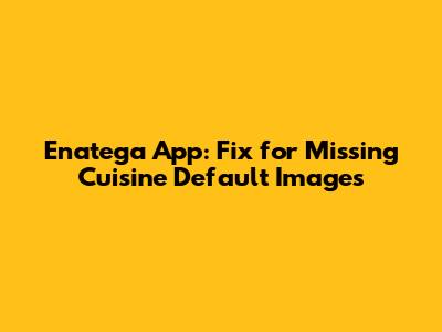 Enatega App: Fix for Missing Cuisine Default Images