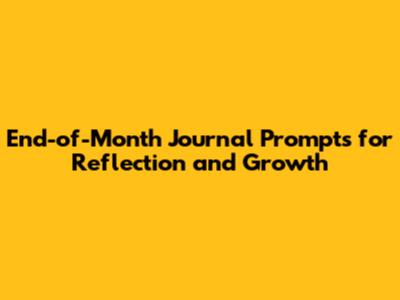 End-of-Month Journal Prompts for Reflection and Growth