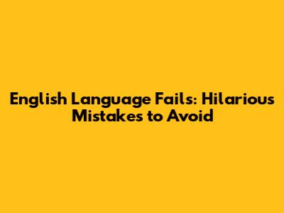 English Language Fails: Hilarious Mistakes to Avoid