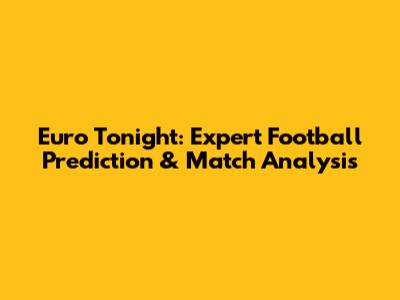 Euro Tonight: Expert Football Prediction & Match Analysis