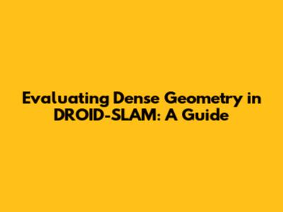 Evaluating Dense Geometry in DROID-SLAM: A Guide