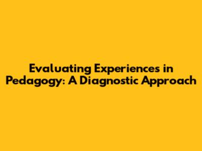 Evaluating Experiences in Pedagogy: A Diagnostic Approach