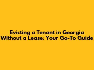 Evicting a Tenant in Georgia Without a Lease: Your Go-To Guide
