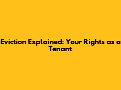Eviction Explained: Your Rights as a Tenant