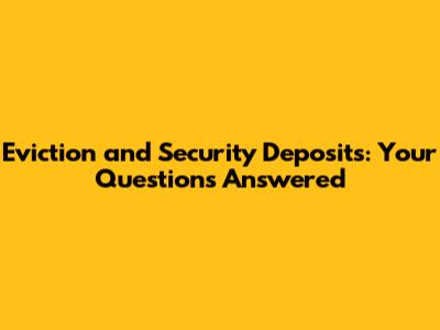 Eviction and Security Deposits: Your Questions Answered