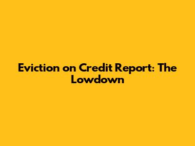Eviction on Credit Report: The Lowdown